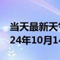 当天最新天气报告-榆次天气预报晋中榆次2024年10月14日天气