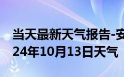 当天最新天气报告-安溪天气预报泉州安溪2024年10月13日天气