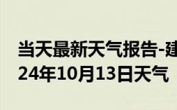 当天最新天气报告-建瓯天气预报南平建瓯2024年10月13日天气