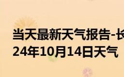 当天最新天气报告-长阳天气预报宜昌长阳2024年10月14日天气