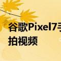 谷歌Pixel7手机可能会拍摄比Pixel6更好的自拍视频