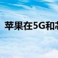 苹果在5G和芯片上的支出增加了300亿美元