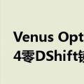 Venus Optics推出售价1099美元的20mmF4零DShift镜头