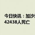 今日快讯：加沙地带卫生部门：本轮巴以冲突已致加沙地带42438人死亡