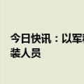 今日快讯：以军称在加沙北部行动，打死数十名巴勒斯坦武装人员