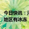 今日快讯：河北继续发布寒潮黄色预警，部分地区有冰冻