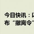 今日快讯：以军对黎巴嫩东部地区部分居民发布“撤离令”