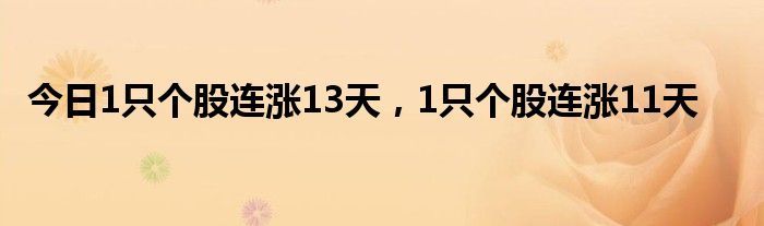 今日1只个股连涨13天，1只个股连涨11天