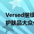 Versed继续以25美元以下的高性能产品推动护肤品大众化