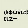 小米CIVI2将成为首批采用骁龙7代1芯片的手机之一