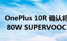 OnePlus 10R 确认将于 4 月 28 日发布 配备 80W SUPERVOOC