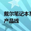 戴尔笔记本系列大全：探索戴尔的各类笔记本产品线