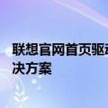 联想官网首页驱动下载中心——为您提供最新的驱动程序解决方案